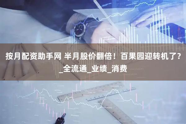 按月配资助手网 半月股价翻倍！百果园迎转机了？_全流通_业绩_消费