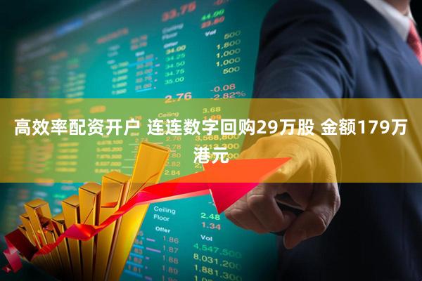 高效率配资开户 连连数字回购29万股 金额179万港元