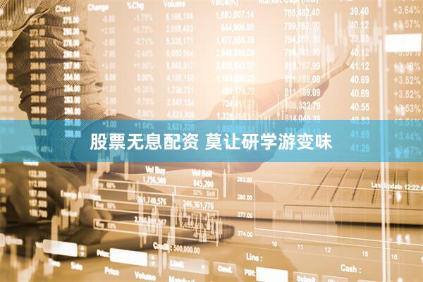 股票无息配资 莫让研学游变味